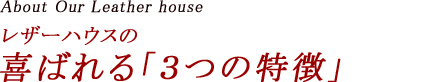 レザーハウスが選ばれる3つのポイント